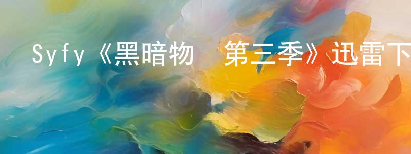 陳澤桐發布Syfy《黑暗物質第三季》迅雷下載/在線觀看/百度云-魔幻/科幻-美劇天堂